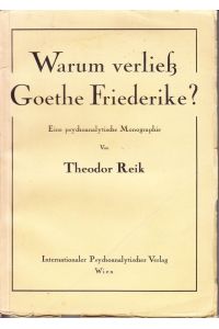 Warum verließ Goethe Friederike? Eine psychoanalytische Monographie.
