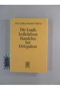 Die Logik kollektiven Handelns bei Delegation. Das Organisationsdilemma der Verbände am Beispiel des Beitragszwangs bei den Industrie- und Handelskammern.