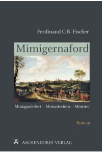 Mimigernaford. Mimigardefort - Monasterium - Münster. Der Stadtroman zu über 1212 Jahre Geschichte der Stadt Münster in Episoden.
