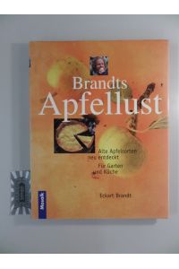 Brandts Apfellust : alte Apfelsorten neu entdeckt für Garten und Küche.