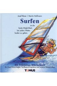 Surfen ist die teuerste Möglichkeit, bei jedem Wind und Wetter baden zu gehen.   - Ein fröhliches Wörterbuch für Zwei-Hand-Segler, Surfboard-Kapitäne und andere Wasserratten