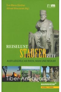 Reiselust Stauferzeit. Ausflugsziele an Rhein, Main und Neckar.