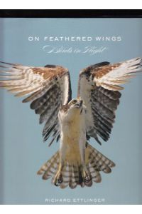 On feathered Wings. Birds in Flight.   - Photographs by Richard Ettlinger, David G. Hemmings, K. K. Hui, Miguel Lasa, Ofer levy, Jim Neiger and Robert Palmer.