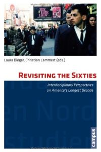Revisiting the Sixties: Interdisciplinary Perspectives on America's Longest Decade (Nordamerikastudien)