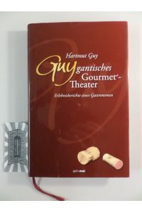 Guygantisches Gourmettheater. Erlebnisberichte eines Gastronomen.
