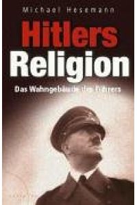 Hitlers Religion. Die fatale Heilslehre des Nationalsozialismus.