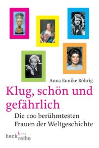 Klug, schön und gefährlich: Die 100 berühmtesten Frauen der Weltgeschichte