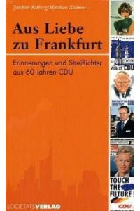 Aus Liebe zu Frankfurt: Erinnerungen und Streiflichter aus 60 Jahren CDU