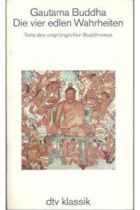 Die vier edlen Wahrheiten  - Texte des ursprünglichen Buddhismus