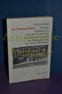 Im Niemandsland : dt. Exilliteratur in brit. Internierung , e. unbekanntes Kap. d. Kulturgeschichte d. Zweiten Weltkriegs.