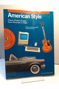 American Style. Classic Product Design from Airstream to Zippo. Written and Photographed by Richard Sexton. Designed by Thomas Ingalls.
