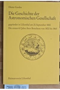 Die Geschichte der Astronomischen Gesellschaft gegründet in Lilienthal am 20. September 1800 - Die ersten 63 Jahre ihres Bestehens von 1800 bis 1863