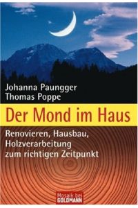 Der Mond im Haus : Renovieren, Hausbau, Holzverarbeitung zum richtigen Zeitpunkt.   - ; Thomas Poppe