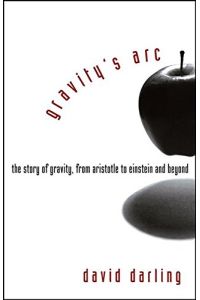 Gravity's Arc: The Story of Gravity from Aristotle to Einstein and Beyond