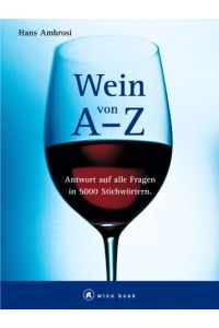 Wein A bis Z : Antwort auf alle Fragen in 5000 Stichwörtern.   - Mitarb.: Albert Paul ...