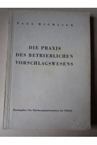Die Praxis des betrieblichen Vorschlagswesens  - Herausgeber der Reichsorganisationsleiter der NSDAP