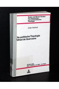 Die politische Theologie Alfred de Quervains. Von Josep Castanyé. (= Basler und Berner Studien zur historischen und systematischen Theologie, Band 41).