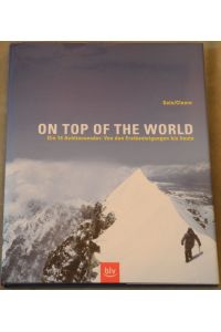 On top of the world. Die 14 Achttausender: Von den Erstbesteigungen bis heute.