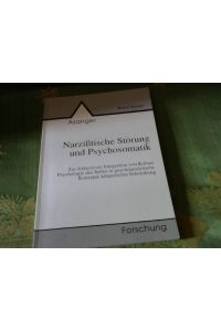 Narzisstische Störung und Psychosomatik : zur diskursiven Integration von Kohuts Psychologie des Selbst in psychoanalytische Konzepte körperlicher Erkrankung.