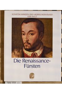 Die Renaissance-Fürsten.   - Schatzkammern und Herrscherhäuser der Welt. Aus d. Engl. übertr. von Dieter Dörr.