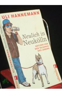 Neulich in Neukölln : Notizen von der Talsohle des Lebens / Uli Hannemann