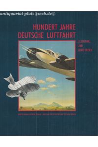 Hundert Jahre deutsche Luftfahrt. Lilienthal und seine Erben.