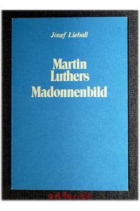 Martin Luthers Madonnenbild : eine ikonographische u. mariologische Studie mit 53 Abbildungen.