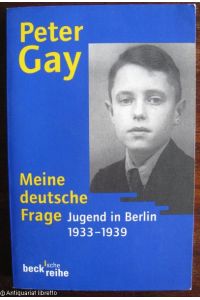 Meine deutsche Frage. Jugend in Berlin 1933 - 1939.