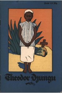 Theodor Djungu, ein Knabe ohne Furcht. Eine Erstlingsfrucht, der Missionarsarbeit in Usambra.