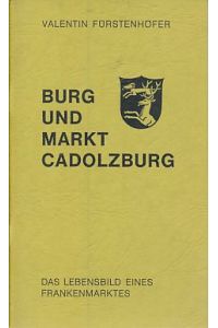 Burg und Markt Cadolzburg.   - Das Lebensbild eines Frankenmarktes. Mit Zeichnungen, Linolschnitten und Orientierungskarten des Verfassers. Rangauschriften.