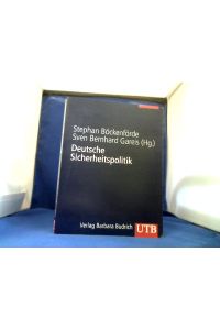 Deutsche Sicherheitspolitik : Herausforderungen, Akteure und Prozesse.   - Stephan Böckenförde ; Sven Bernhard Gareis (Hrsg.), UTB ; 8388
