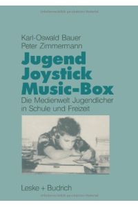 Jugend, Joystick, Musicbox : eine empirische Studie zur Medienwelt von Jugendlichen in Schule und Freizeit.   - ; Peter Zimmermann