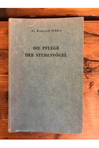 Die Pflege der Stubenvögel; Bilder von Walter Dittrich, Freiburg i. Br.