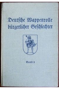 Deutsche Wappenrolle bürgerlicher Geschlechter : Bd. 3.   - Hrsg. vom Herold, Verein für Wappen-, Siegel und Geschlechterkunde zu Berlin.