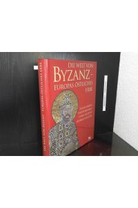 Die Welt von Byzanz - Europas östliches Erbe. Glanz, Krisen und Fortleben einer tausendjährigen Kultur