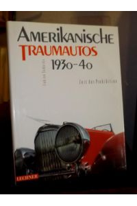 Amerikanische Traumautos. 1930 - 40. Zeit der Prohibition.   - Übersetzt aus dem Französischen von Georg Amtmann.