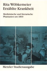 Erzählte Krankheit : medizinische und literarische Phantasien um 1800.   - Metzler Studienausgabe