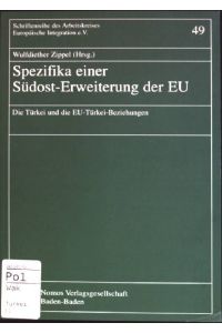 Spezifika einer Südost-Erweiterung der EU: die Türkei und die EU-Türkei-Beziehungen  - Schriftenreihe des Arbeitskreises Europäische Integration e.V. ; 49