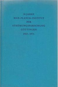 Max-Planck-Institut für Strömungsforschung Göttingen 1925-1975. Festschrift zum 50jährigen Bestehens des Instituts.
