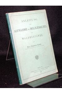 Anleitung zur Aufnahme des Holzgehaltes der Waldbestände. Von Max Friedrich Kunze.