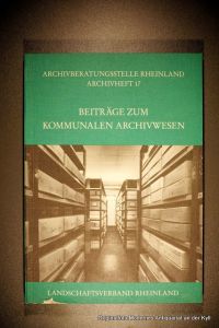 Beiträge zum kommunalen Archivwesen.   - [Landschaftsverb. Rheinland. Mitarb.: Günter Bers ...], Archivberatungsstelle Rheinland: Archivheft ; 17
