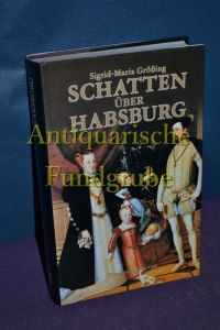 Schatten über Habsburg : mit Porträts nach zeitgenössischen Gemälden und Photographien.   - Sigrid-Maria Grössing