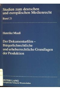 Der Dokumentarfilm: bürgerrechtliche und urheberrechtliche Grundlagen der Produktion.   - Studien zum deutschen und europäischen Medienrecht; Bd. 21