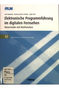 Elektronische Programmführung im digitalen Fernsehen : Nutzerstudie und Marktanalyse.   - Schriftenreihe der Landesmedienanstalten ; Bd. 40