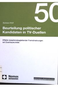 Beurteilung politischer Kandidaten in TV-Duellen : Effekte rezeptionsbegleitender Fremdmeinungen auf Zuschauerurteile.   - Angewandte Medienforschung ; Bd. 50