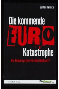 Die kommende Euro-Katastrophe : Ein Finanzsystem vor dem Bankrott?