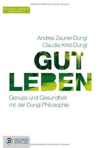 Gut leben : Genuss und Gesundheit mit der Dungl-Philosophie.   - ; Claudia Krist-Dungl, Goldegg Leben & Gesundheit