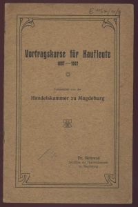 Vortragskurse für Kaufleute 1897-1907. Veranstaltet von der Handelskammer zu Magdeburg