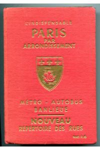 PARIS par arrondissement. Metro - Autobus - Banlieue. Guide General de Paris. Repertoire des rues. L 'indispensable