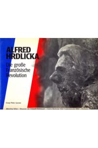 Alfred Hrdlicka. Die große Französische Revolution. Mit Beiträgen von Peter Gorsen Alain Mousseigne und Walter Schurian